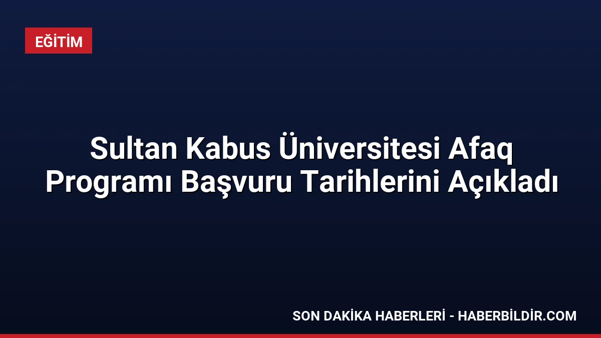 Sultan Kabus Üniversitesi Afaq Programı Başvuru Tarihlerini Açıkladı
