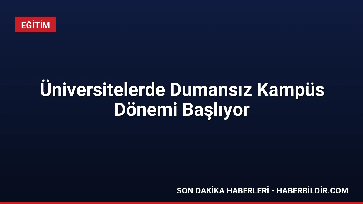 Üniversitelerde Dumansız Kampüs Dönemi Başlıyor