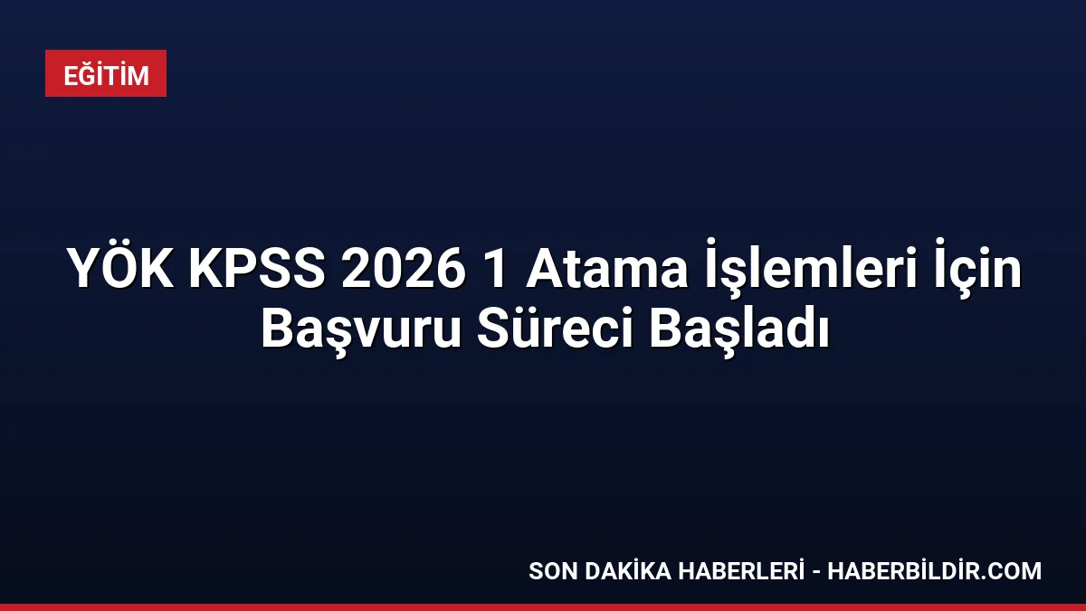 YÖK KPSS 2026 1 Atama İşlemleri İçin Başvuru Süreci Başladı