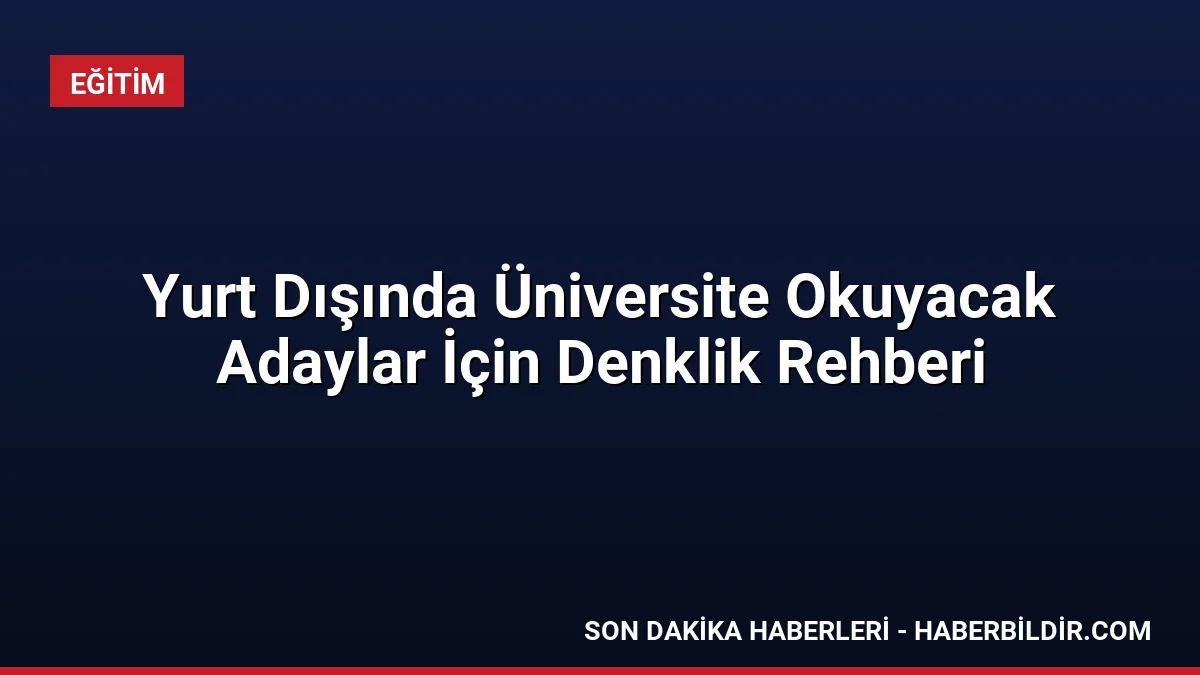 Yurt Dışında Üniversite Okuyacak Adaylar İçin Denklik Rehberi