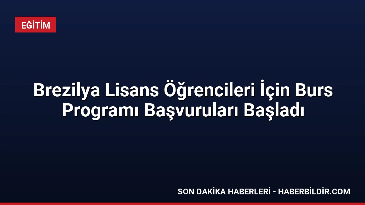 Brezilya Lisans Öğrencileri İçin Burs Programı Başvuruları Başladı