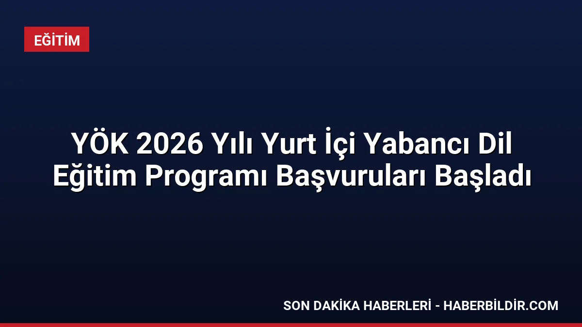 YÖK 2026 Yılı Yurt İçi Yabancı Dil Eğitim Programı Başvuruları Başladı