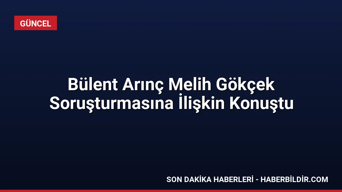 Bülent Arınç Melih Gökçek Soruşturmasına İlişkin Konuştu