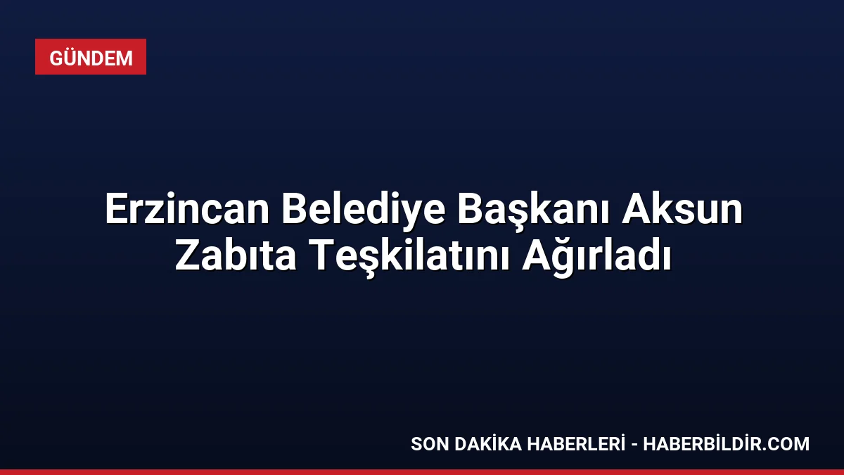 Erzincan Belediye Başkanı Aksun Zabıta Teşkilatını Ağırladı