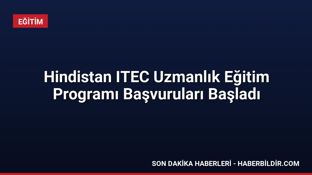 Hindistan ITEC Uzmanlık Eğitim Programı Başvuruları Başladı