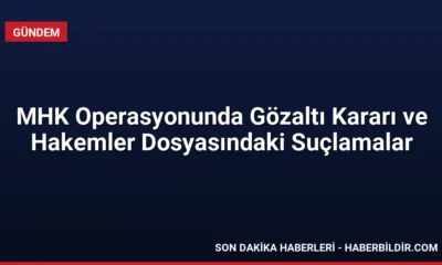 MHK Operasyonunda Gözaltı Kararı ve Hakemler Dosyasındaki Suçlamalar