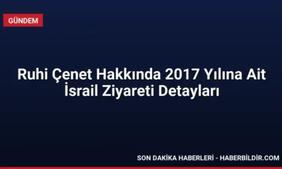 Ruhi Çenet Hakkında 2017 Yılına Ait İsrail Ziyareti Detayları