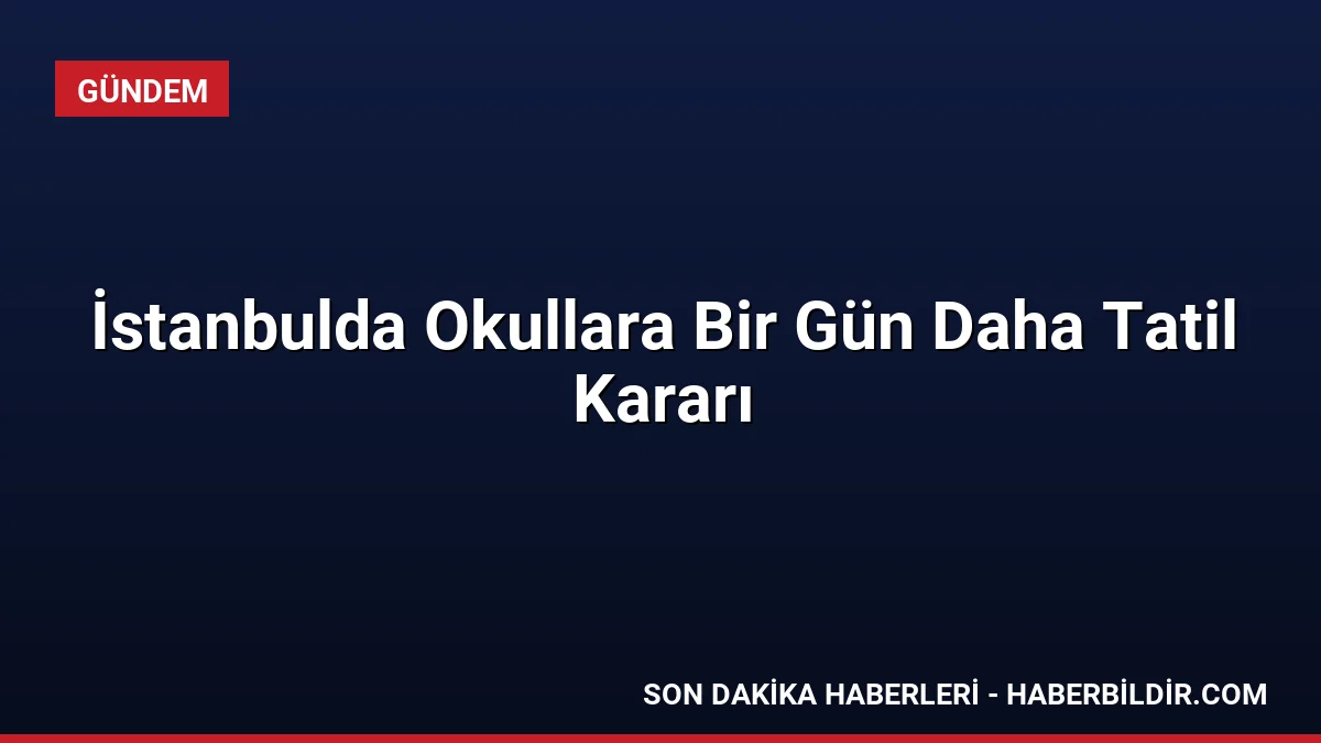 İstanbulda Okullara Bir Gün Daha Tatil Kararı