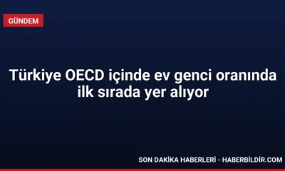 Türkiye OECD içinde ev genci oranında ilk sırada yer alıyor